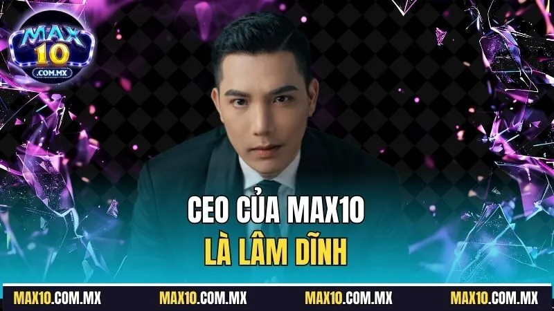 CEO của Max10 là Lâm Dĩnh