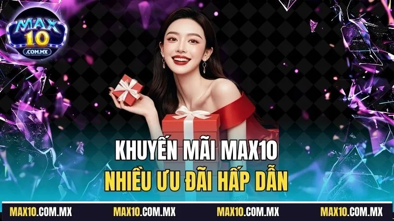 Khuyến mãi Max10, nhiều ưu đãi hấp dẫn